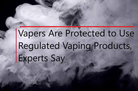 Vapers Are Protected to Use Regulated Vaping Products, Experts Say