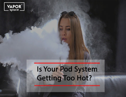 Is Your Pod System Getting Too Hot?