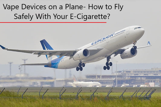 Vape Devices on a Plane- How to Fly Safely With Your E-Cigarette?